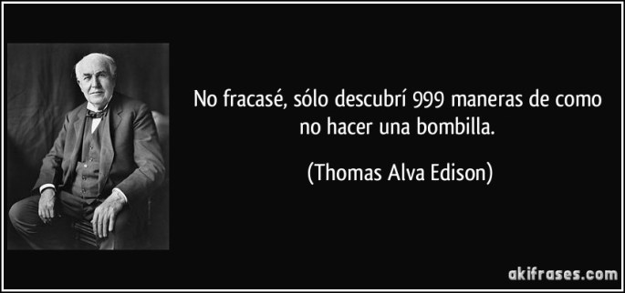 frase-no-fracase-solo-descubri-999-maneras-de-como-no-hacer-una-bombilla-thomas-alva-edison-110041